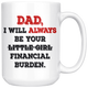 Dad I Will Always Be Your Financial Burden Funny Coffee Mug (15 oz) - Freedom Look