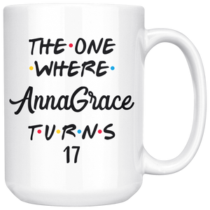 The One Where AnnaGrace Turns 17 Years Coffee Mug (15 oz)