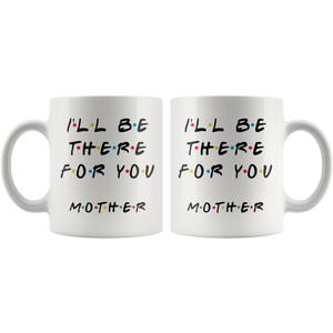 Ill Be There For You Mother Coffee Mug (11 oz)