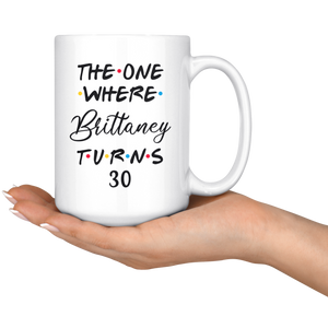 The One Where Brittaney Turns 30 Years Coffee Mug (15 oz)
