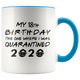 My CUSTOM AGE - 16th, 18th, 21st, 30th Birthday Pandemic Quarantine 2020 Colored Coffee Mug