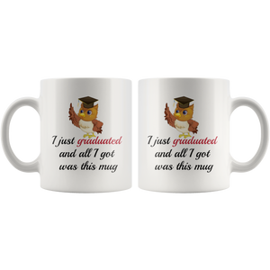 I Just Graduated And All I Got Was This Mug - Funny Graduation Coffee Mug (11 oz)