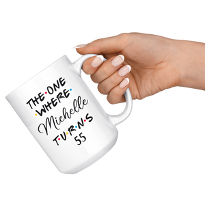 The One Where Michelle Turns 55 Coffee Mug, 55th Birthday Mug, 55 Years Old Mug (15 oz)