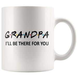 Grandpa Friends Mug - I'll Be there For You Coffee Mug (11 oz)