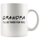 Grandpa Friends Mug - I'll Be there For You Coffee Mug (11 oz)