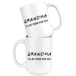 Grandma Friends Mug - I'll Be there For You Coffee Mug (15 oz)