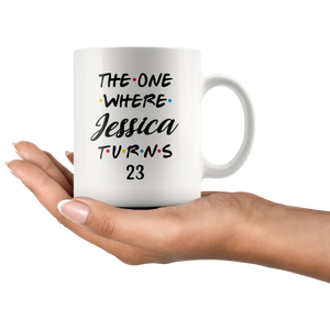 The One Where Jessica Turns 23 Coffee Mug, 23th Birthday Mug, 23 Years Old Mug (11 oz)