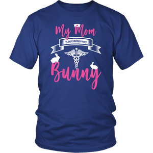 My Mom Is Out Saving Every Bunny Nurse Womens And Unisex T-Shirt