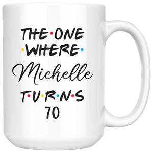 The One Where Michelle Turns 70 Coffee Mug, 70th Birthday Mug, 70 Years Old Mug (15 oz)