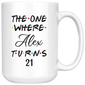 The One Where Alex Turns 21 Years Coffee Mug (15 oz)
