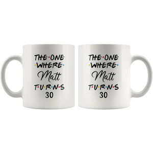 The One Where Matt Turns 30 Years Coffee Mug (11 oz)