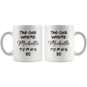 The One Where Michelle Turns 80 Coffee Mug, 80th Birthday Mug, 80 Years Old Mug (11 oz)