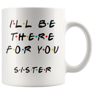 Ill Be There For You Sister Coffee Mug (11 oz)
