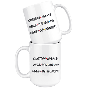 Personalized Wedding Proposal Mug, Will You Be My Maid Of Honor Mug (15 oz)