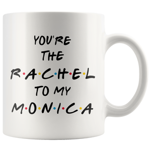You're The Rachel To My Monica Coffee Mug (11 oz)