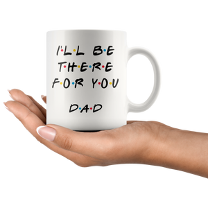 Ill Be there For You Dad Coffee Mug (11 oz)
