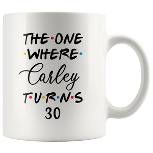 The One Where Carley Turns 30 Years Coffee Mug (11 oz)