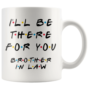 Ill Be There For You Brother In Law Coffee Mug (11 oz)