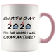 Birthday Party 2020 - The One Where I Was Quarantined Colored Coffee Mug