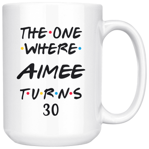 The One Where Aimee Turns 30 Years Coffee Mug (15 oz)
