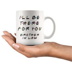 Ill Be There For You Brother In Law Coffee Mug (11 oz)