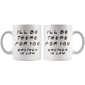 Ill Be There For You Brother In Law Coffee Mug (11 oz)