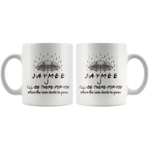 I'll Be There For You When The Rain Starts To Pour Coffee Mug - Jaymee (11 oz)
