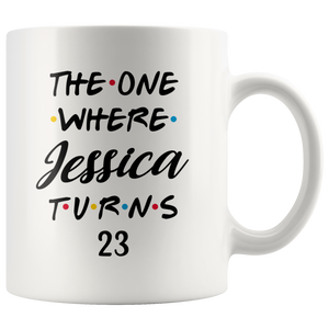 The One Where Jessica Turns 23 Coffee Mug, 23th Birthday Mug, 23 Years Old Mug (11 oz)