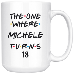 The One Where Michele Turns 18 Years Coffee Mug (15 oz)