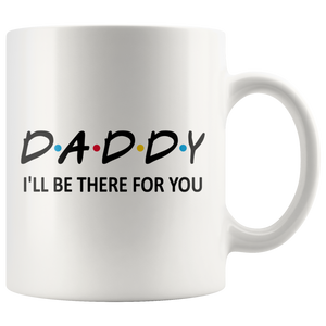 Daddy Friends Mug - I'll Be there For You Coffee Mug (11 oz) - Freedom Look