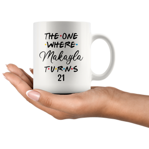 The One Where Makayla Turns 21 Years Coffee Mug (11 oz)