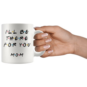 Ill Be there For You Mom Coffee Mug (11 oz)