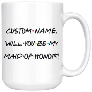 Personalized Wedding Proposal Mug, Will You Be My Maid Of Honor Mug (15 oz)