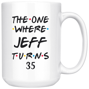 The One Where Jeff Turns 35 Years Coffee Mug (15 oz)