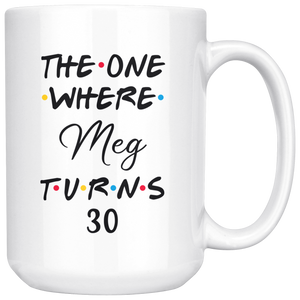 The One Where Meg Turns 30 Years Coffee Mug (15 oz)