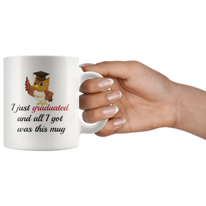 I Just Graduated And All I Got Was This Mug - Funny Graduation Coffee Mug (11 oz)