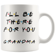 Ill Be there For You Grandma Coffee Mug (11 oz)