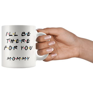 Ill Be there For You Mommy Coffee Mug (11 oz)