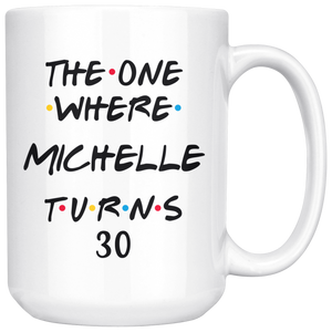 The One Where Michelle Turns 30 Years Coffee Mug (15 oz)