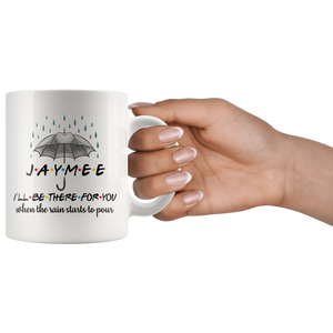 I'll Be There For You When The Rain Starts To Pour Coffee Mug - Jaymee (11 oz)