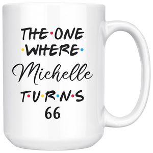 The One Where Michelle Turns 66 Coffee Mug, 66th Birthday Mug, 66 Years Old Mug (15 oz)