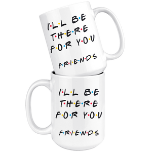 Ill Be There For You Friends Coffee Mug (15 oz)