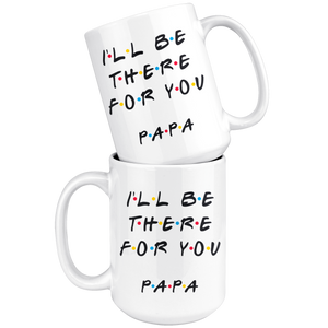 Ill Be there For You Papa Coffee Mug (15 oz)