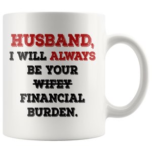 Husband I Will Always Be Your Financial Burden Funny Coffee Mug (11 oz)