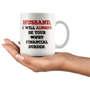 Husband I Will Always Be Your Financial Burden Funny Coffee Mug (11 oz)