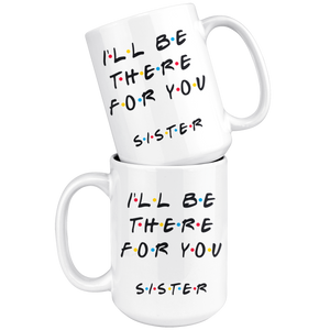 Ill Be There For You Sister Coffee Mug (15 oz)