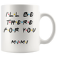 Ill Be there For You Mimi Coffee Mug (11 oz)