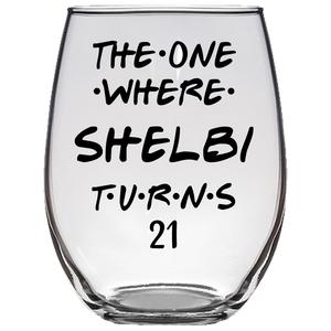 The One Where Shelbi Turns 21 Years Stemless Wine Glass (Laser Etched)