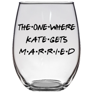 The One Where Kate Gets Married Stemless Wine Glass (Laser Etched)