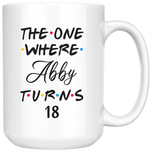 The One where Abby Turns 18 Years Coffee Mug (15 oz)